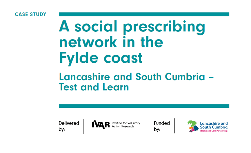 A social prescribing network in the Fylde Coast: Lancashire and South Cumbria Test and Learn. Delivered by IVAR, Funded by Lancashire and South Cumbria Health and Care Partnerships.
