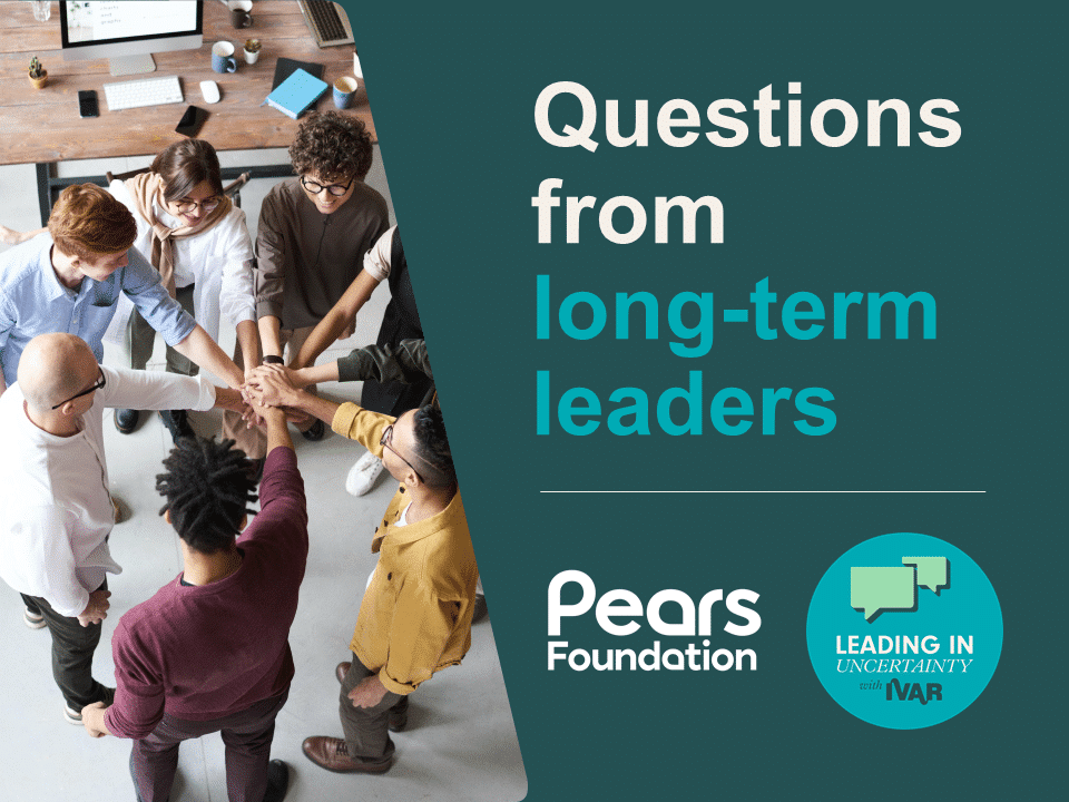 A diverse team putting hands in the middle of the circle. Text: Questions from long-term leaders. Logos: Pears Foundation and Leading in uncertainty with IVAR badge.