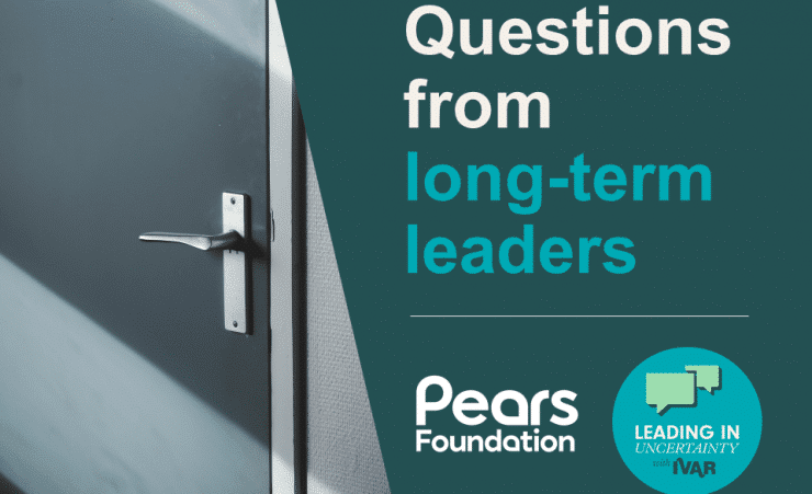 door handle. Text: Questions from long-term leaders. logos: Pears Foundation and Leading in uncertainty with IVAR.