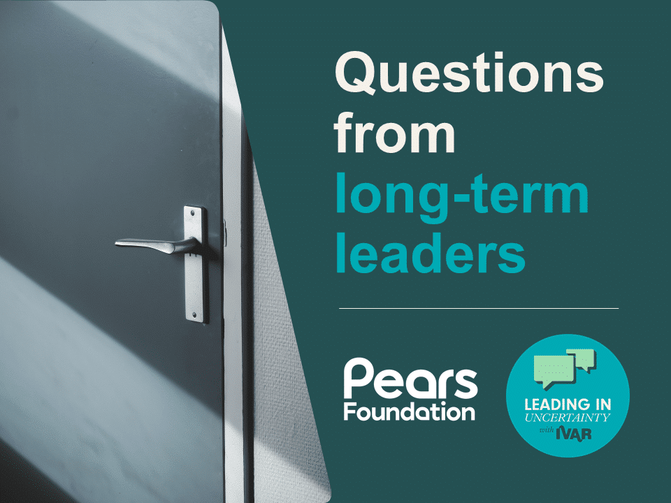 door handle. Text: Questions from long-term leaders. logos: Pears Foundation and Leading in uncertainty with IVAR.