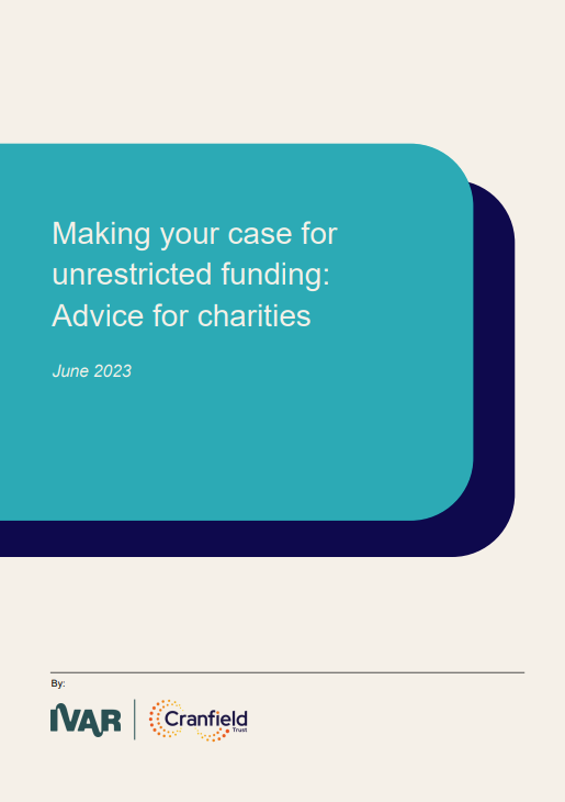 Making your case for unrestricted funding: Advice for charities. June 2023. Teal curved rectangle with purple under shadow. Logos: IVAR, Cranfield Trust